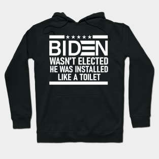 Biden Wasn't Elected He Was Installed Like A Toilet | Funny Anti Biden Hoodie